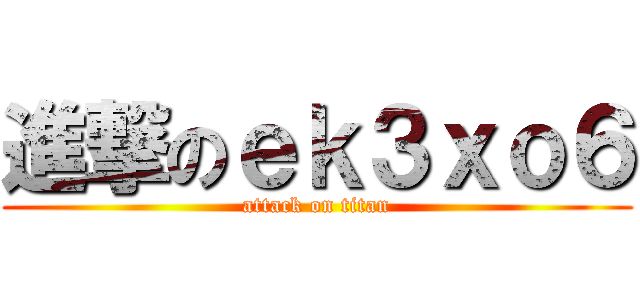 進撃のｅｋ３ｘｏ６ (attack on titan)