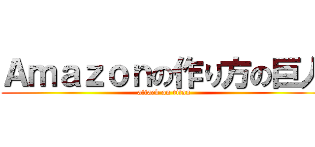 Ａｍａｚｏｎの作り方の巨人 (attack on titan)