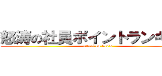 怒涛の社員ポイントランキング (attack on fret`s)