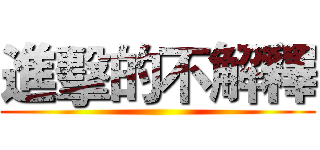 進擊的不解釋 ()
