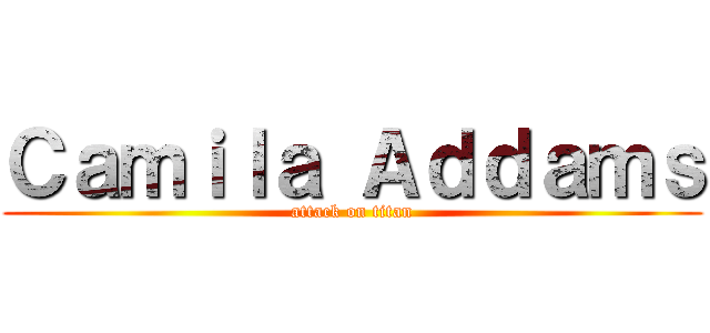 Ｃａｍｉｌａ Ａｄｄａｍｓ (attack on titan)