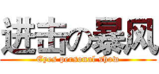 进击の暴风 (Eyes personal show)
