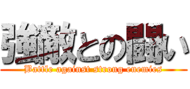 強敵との闘い (Battle against strong enemies)