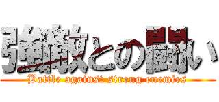 強敵との闘い (Battle against strong enemies)