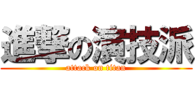 進撃の演技派 (attack on titan)