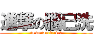 進撃の腦已洗 (to be fascinated)