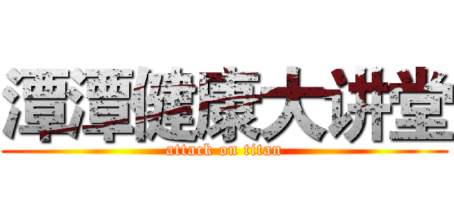 潭潭健康大讲堂 (attack on titan)