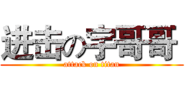 进击の宇哥哥  (attack on titan)