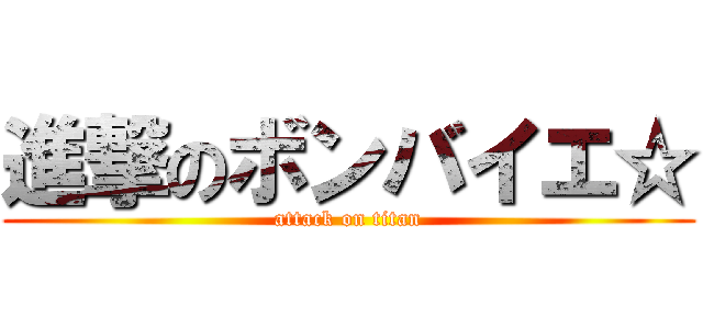 進撃のボンバイエ☆ (attack on titan)