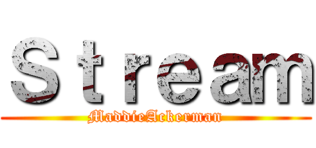 Ｓｔｒｅａｍ (MaddieAckerman)
