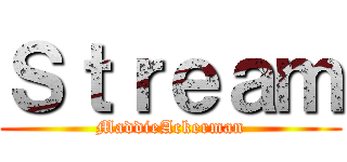 Ｓｔｒｅａｍ (MaddieAckerman)