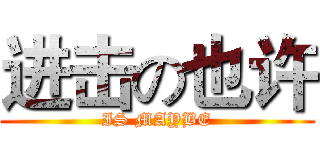 进击の也许 (IS MAYBE)
