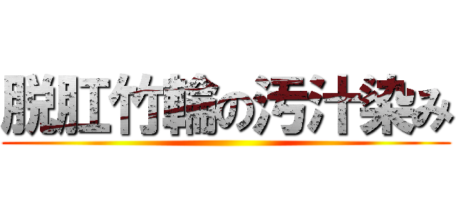 脱肛竹輪の汚汁染み ()