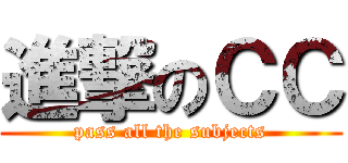 進撃のＣＣ (pass all the subjects)