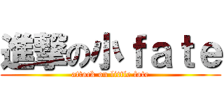 進撃の小ｆａｔｅ (attack on little fate)