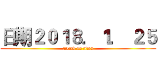 日期２０１８．１． ２５ (attack on titan)