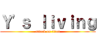 Ｙ'ｓ ｌｉｖｉｎｇ (attack on titan)