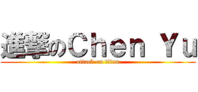 進撃のＣｈｅｎ Ｙｕ (attack on titan)