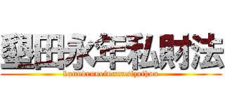 墾田永年私財法 (konndenneinannsizaihou)