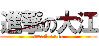 進撃の大江 (attack on oe)