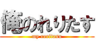 俺のれりたす (my reritasu)