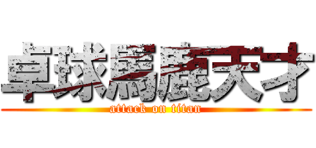 卓球馬鹿天才 (attack on titan)