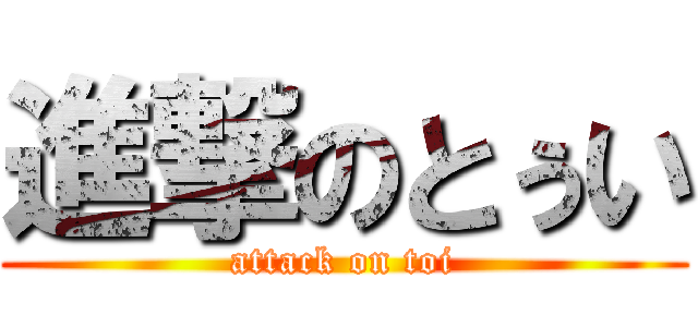 進撃のとぅい (attack on toi)