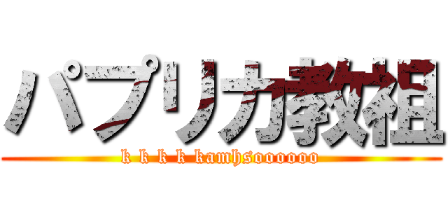 パプリカ教祖 (k k k k kamhsoooooo)
