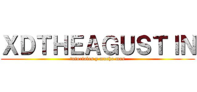 ＸＤＴＨＥＡＧＵＳＴＩＮ (tutoriales y mucho mas)