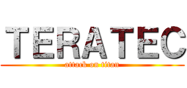 ＴＥＲＡＴＥＣ (attack on titan)