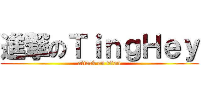 進撃のＴｉｎｇＨｅｙ (attack on titan)
