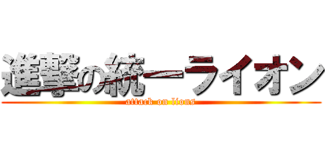 進撃の統一ライオン (attack on lions)