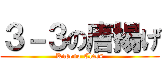 ３－３の唐揚げ (Kadono Class)