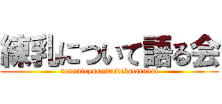 練乳について語る会 (rennnixyuunituitekatarukai)