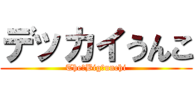 デッカイうんこ (The　Big　unchi)