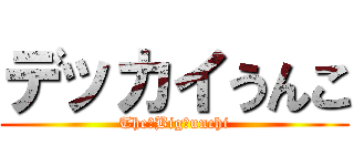 デッカイうんこ (The　Big　unchi)