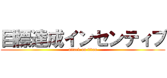 目標達成インセンティブ (attack on titan)