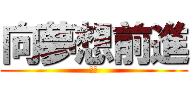 向夢想前進 (加油)