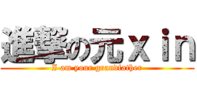 進撃の元ｘｉｎ (I am your grandfather)