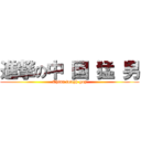 進撃の中 国 猛 男 (China tough guy)