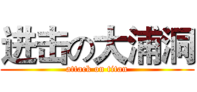 进击の大浦洞 (attack on titan)