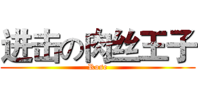 进击の肉丝王子 (Rose)