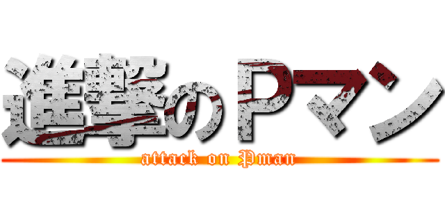 進撃のＰマン (attack on Pman)