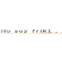 Ｎｏ ｓｏｙ ｆｒｉｋｉ．．． Ｓｏｙ ＯＴＡＫＵ (Juan Manuel)