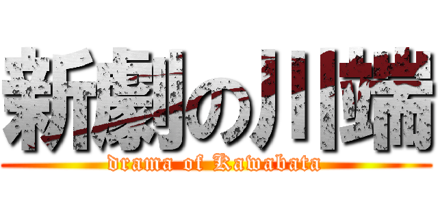 新劇の川端 (drama of Kawabata)