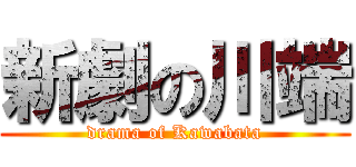 新劇の川端 (drama of Kawabata)