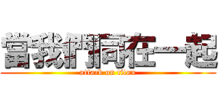 當我們同在一起 (attack on titan)