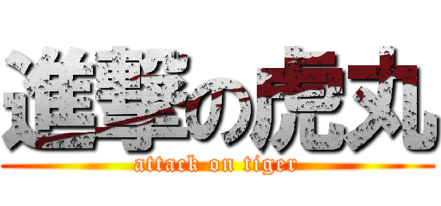 進撃の虎丸 (attack on tiger)