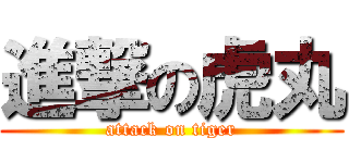 進撃の虎丸 (attack on tiger)