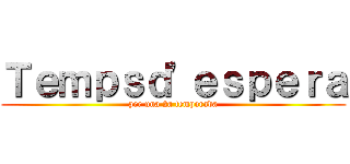 Ｔｅｍｐｓｄ'ｅｓｐｅｒａ (per una 2a temporada)